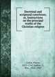 Doctrinal and scriptural catechism; or, Instructions on the principal truths of the Christian religion, Collot, Pierre, 1672-1741,Sadlier, J., Mrs., 1820-1903 