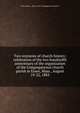 Two centuries of church history; celebration of the two hundredth anniversary of the organization of the Congregational church & parish in Essex, Mass., August 19-22, 1883, Essex (Mass. : Town). First Congregational Church 
