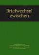 Briefwechsel zwischen, Gentz, Friedrich von, 1764-1832. [from old catalog],Mu?ller, Adam Heinrich, Ritter von Nitterdorf, 1779-1829, joint author 