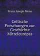 Celtische Forschungen zur Geschichte Mitteleuropas, Franz Joseph Mone 