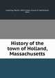 History of the town of Holland, Massachusetts, Lovering, Martin, 1853-,Chase, Ursula N. MacFarland, 1842- 