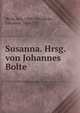 Susanna. Hrsg. von Johannes Bolte, Birck, Sixt, 1500-1554,Bolte, Johannes, 1858-1937 