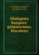 Dialogues basques: guipuscoans, biscaiens, A. P. Iturriaga , Jean Duvoisin, Jos? Antonio de Uriarte , Inchauspe (Emmanuel) 