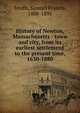 History of Newton, Massachusetts : town and city, from its earliest settlement to the present time, 1630-1880, Smith, Samuel Francis, 1808-1895 