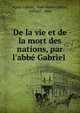 De la vie et de la mort des nations, par l'abb? Gabriel ., Marie Gabriel, abb? Marie Gabriel, Gabriel , abb? 
