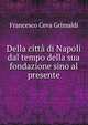 Della citta di Napoli dal tempo della sua fondazione sino al presente, Francesco Ceva Grimaldi 