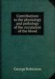 Contributions to the physiology and pathology of the circulation of the blood, George Robinson 