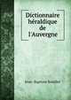 Dictionnaire h?raldique de l'Auvergne, Jean -Baptiste Bouillet 