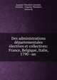 Des administrations departementales electives et collectives: France, Belgique, Italie, 1790--an ., Auguste Th?odore Girardot, Girardot , Auguste Th?odore , baron de 