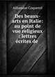 Des beaux-arts en Italie: au point de vue religieux : lettres ecrites de ., Athanase Coquerel 
