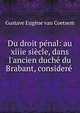 Du droit p?nal: au xiiie si?cle, dans l'ancien duch? du Brabant, consider? ., Gustave Eugene van Coetsem 