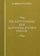 DIE ENTFTEHUNG DER ALTFATHOLIFCHEN RIRCHE, Ulbrecht Ritfchl 