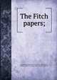 The Fitch papers;, Connecticut. Governor (1754-1766 : Fitch),Fitch, Thomas, 1700-1774,Bates, Albert Carlos, b. 1865, ed 