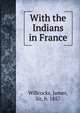 With the Indians in France, Willcocks, James, Sir, b. 1857 