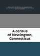 A census of Newington, Connecticut, Willard, Josiah, 1739-1818. [from old catalog],Wetherfield, Conn. Newington parish. [from old catalog],Welles, Edwin Stanley, [from old catalog] ed 