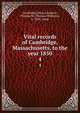 Vital records of Cambridge, Massachusetts, to the year 1850. 4, Cambridge (Mass.),Baldwin, Thomas W. (Thomas Williams), b. 1849, comp 