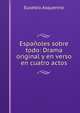 Espanoles sobre todo: Drama original y en verso en cuatro actos, Eusebio Asquerino 