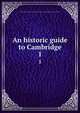 An historic guide to Cambridge. 1, Massachusetts Daughters of the American Revolution. Hannah Winthrop chapter, Cambridge 
