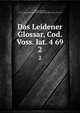 Das Leidener Glossar, Cod. Voss. lat. 4 69. 2, Glogger, Placidus, 1874-,Leyden. Rijksuniversiteit. Bibliotheek. MSS. (Voss. lat. 4 69) 