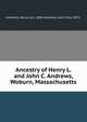 Ancestry of Henry L. and John C. Andrews, Woburn, Massachusetts, Andrews, Henry Levi, 1850-,Andrews, John Cole, 1875- 
