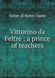 Vittorino da Feltre : a prince of teachers, Sister of Notre Dame 