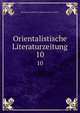 Orientalistische Literaturzeitung. 10, Deutsche Akademie der Wissenschaften zu Berlin 