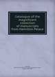 Catalogue of the magnificent collection of manuscripts from Hamilton Palace, Hamilton, William Alexander Louis Stephen Douglas-Hamilton, Duke of, 1845-1895 