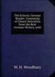 The Eclectic German Reader: Consisting of Choice Selections from the Best German Writers, with ., W. H. Woodbury 