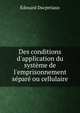 Des conditions d'application du syst?me de l'emprisonnement s?par? ou cellulaire, Edouard Ducpetiaux 