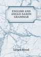 ENGLISH AND ANGLO-SAXON GRAMMAR, James Wood 