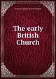 The early British Church, William Benjamin Stewart Mathias 