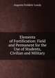 Elements of Fortification: Field and Permanent for the Use of Students, Civilian and Military, Auguste Frederic Lendy 
