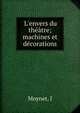 L'envers du th??tre; machines et d?corations, J. Moynet 