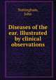Diseases of the ear. Illustrated by clinical observations, Nottingham, John 