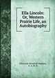 Ella Lincoln: Or, Western Prairie Life, an Autobiography, Eliza Ann Woodruff Hopkins, E. A. W. H. 