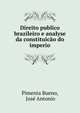 Direito publico brazileiro e analyse da constituicao do imperio, Pimenta Bueno, Jos? Antonio 