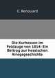 Die Kurhessen im Feldzuge von 1814: Ein Beitrag zur hessischen Kriegsgeschichte, C. Renouard 