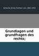Grundlagen und grundfragen des rechts;, Schwind, Ernst, Freiherr von, 1865-1932 