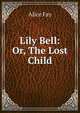Lily Bell: Or, The Lost Child, Alice Fay 