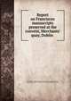 Report on Franciscan manuscripts preserved at the convent, Merchants' quay, Dublin, Great Britain. Royal Commission on Historical Manuscripts,Burtchaell, George Dames, 1853-1921,Rigg, J. M. (James Macmullen), 1855-1926 