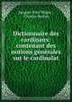 Dictionnaire des cardinaux: contenant des notions generales sur le cardinalat, Jacques-Paul Migne , Charles Berton 
