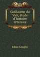 Guillaume du Vair, ?tude d'histoire litt?raire, Edme Cougny 