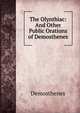 The Olynthiac: And Other Public Orations of Demosthenes, Demosthenes 