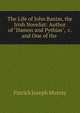 The Life of John Banim, the Irish Novelist: Author of "Damon and Pythias", &c. and One of the ., Patrick Joseph Murray 