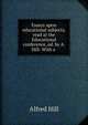 Essays upon educational subjects, read at the Educational conference, ed. by A. Hill: With a ., Alfred Hill 