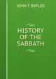 HISTORY OF THE SABBATH, John T. Batlee 