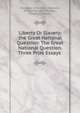 Liberty Or Slavery; the Great National Question: The Great National Question. Three Prize Essays ., Abraham Chittenden Baldwin, Richard Bowers Thurston, Timothy Williston 