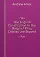 The English Constitution in the Reign of King Charles the Second, Andrew Amos 