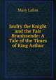 Jaufry the Knight and the Fair Brunissende: A Tale of the Times of King Arthur, Mary Lafon 