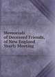 Memorials of Deceased Friends, of New England Yearly Meeting, Meeting for Sufferings, New England Yearly Meeting of Friends, New England Yearly Meeting of Friends (Conservative : 1845-1945). Meeting for Sufferings, Society of Friends New England Yearly Meeting, Society of Friends Meeting for Sufferings 